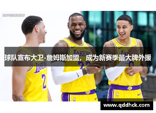 球队宣布大卫-詹姆斯加盟，成为新赛季最大牌外援